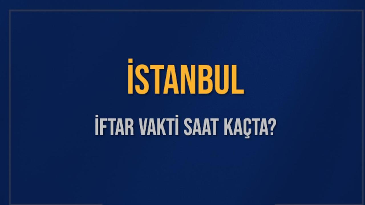 İstanbul için iftar vakti 2026: İlk oruç ne zaman açılacak, saat kaçta?