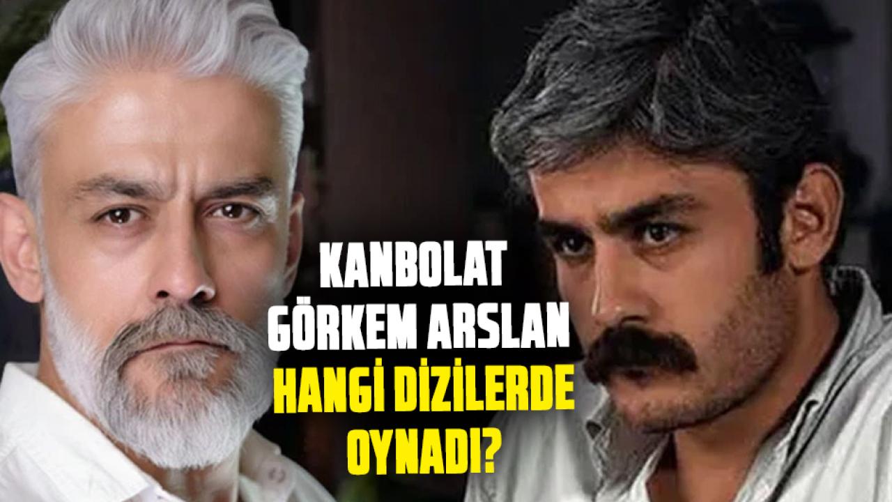 Kanbolat Görkem Arslan hangi dizilerde oynadı?