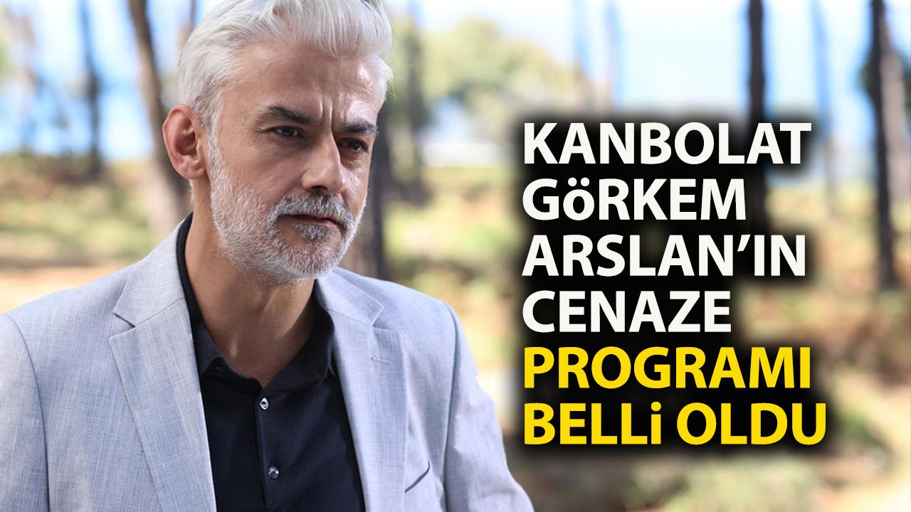Kanbolat Görkem Arslan’ın cenaze programı belli oldu mu?