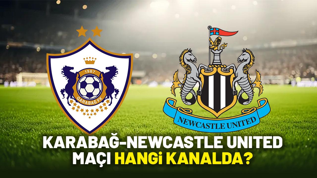 Karabağ Newcastle United maçı hangi kanalda?