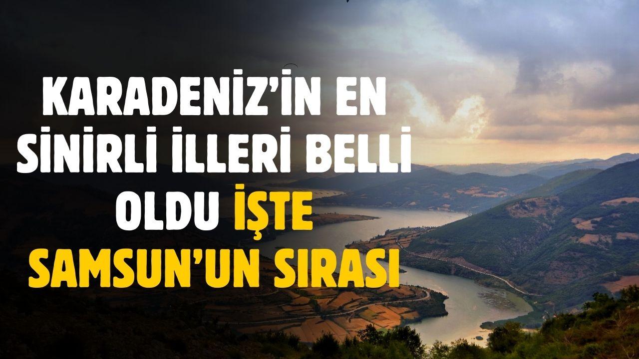 Karadeniz'in en sinirli illeri açıklandı! İşte Samsun'un sırası