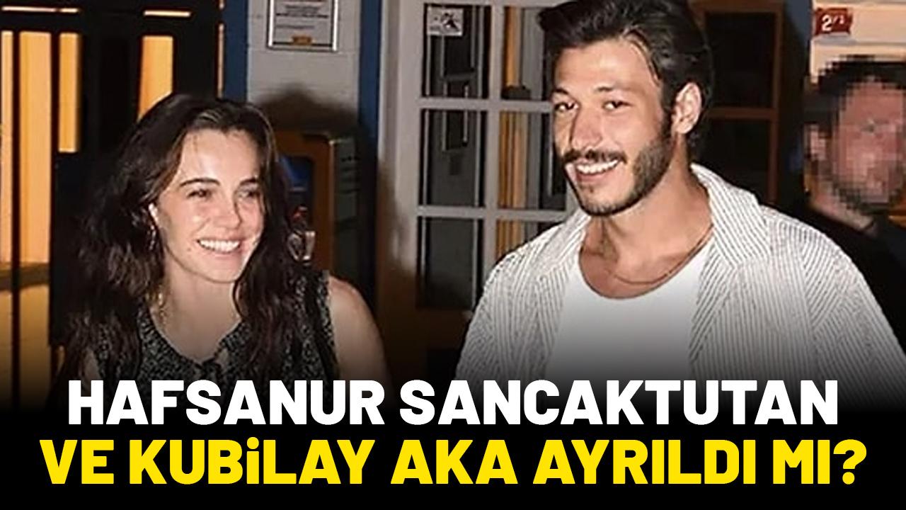 Kubilay Aka ve Hafsanur Sancaktutan ayrıldı mı?