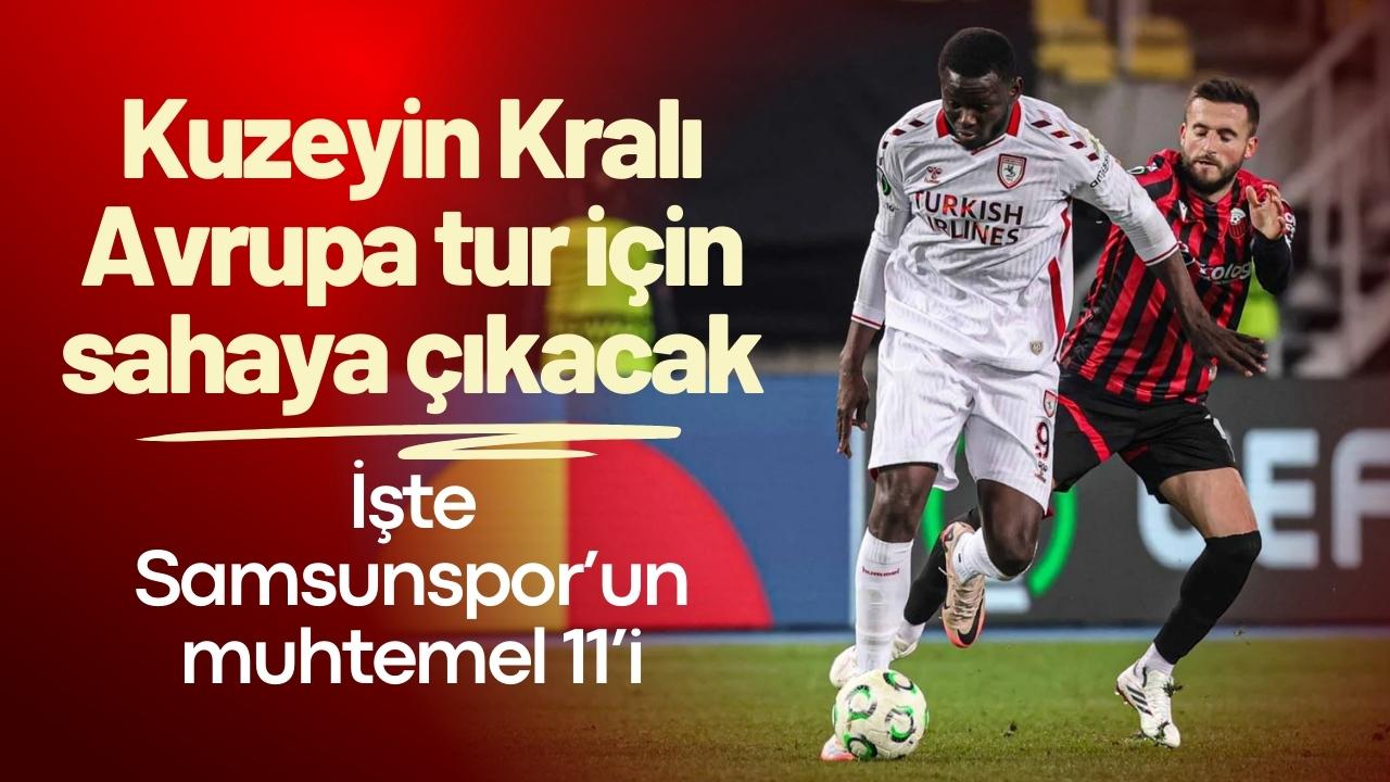 Kuzeyin Kralı Avrupa tur için sahaya çıkacak! İşte Samsunspor’un muhtemel 11’i