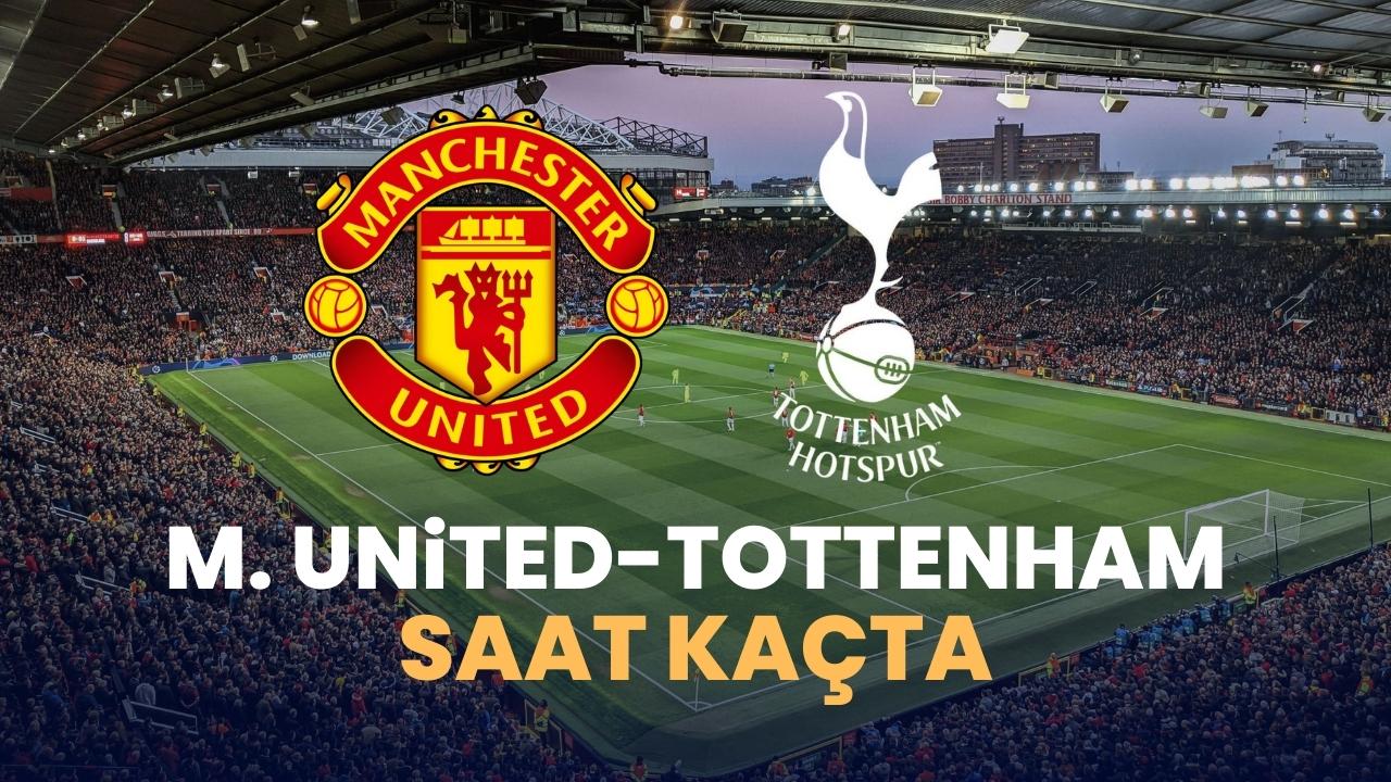 Manchester United Tottenham maçı saat kaçta?
