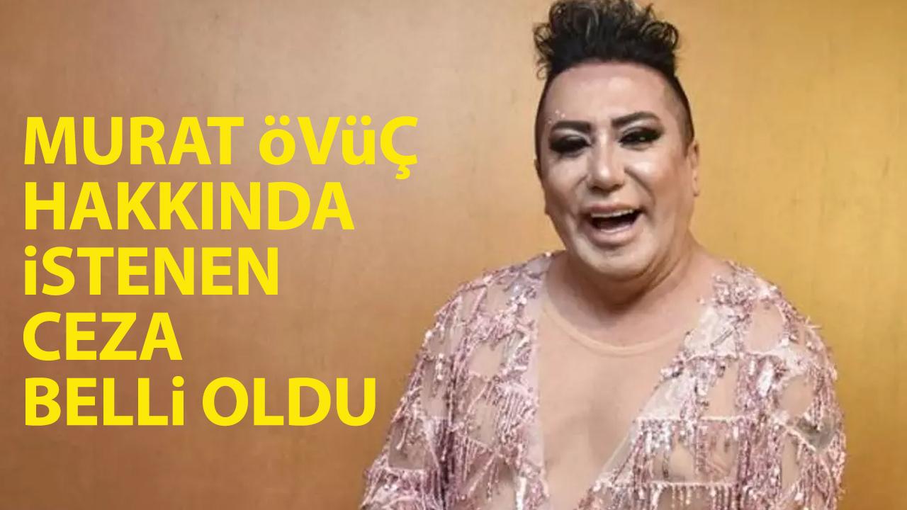 Murat Övüç hakkında istenen ceza belli oldu