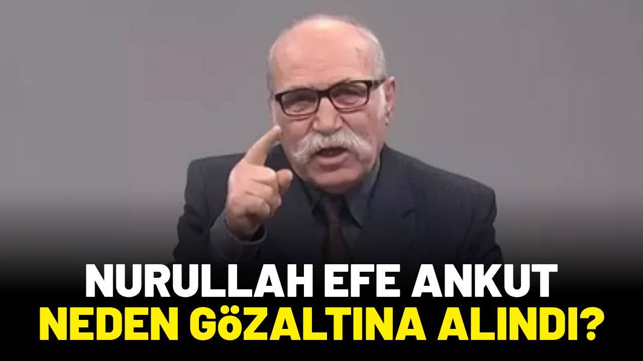 Nurullah Efe Ankut neden gözaltına alındı?
