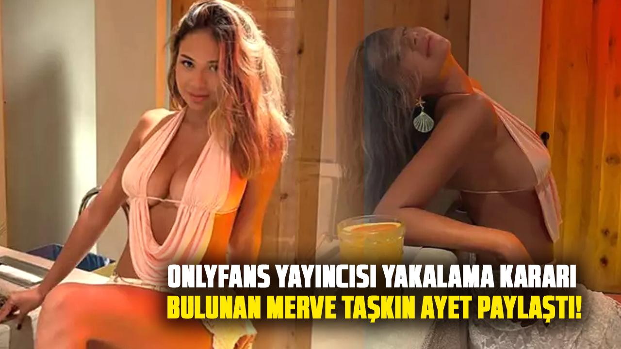 Onlyfans yayıncısı yakalama kararı bulunan Merve Taşkın ayet paylaştı!