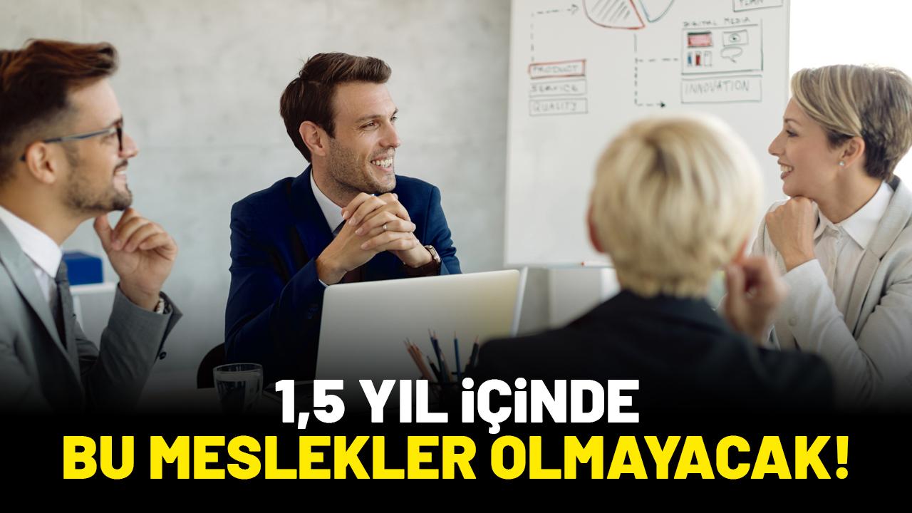 Önümüzdeki 1,5 yıl içinde bitecek meslekler belli oldu