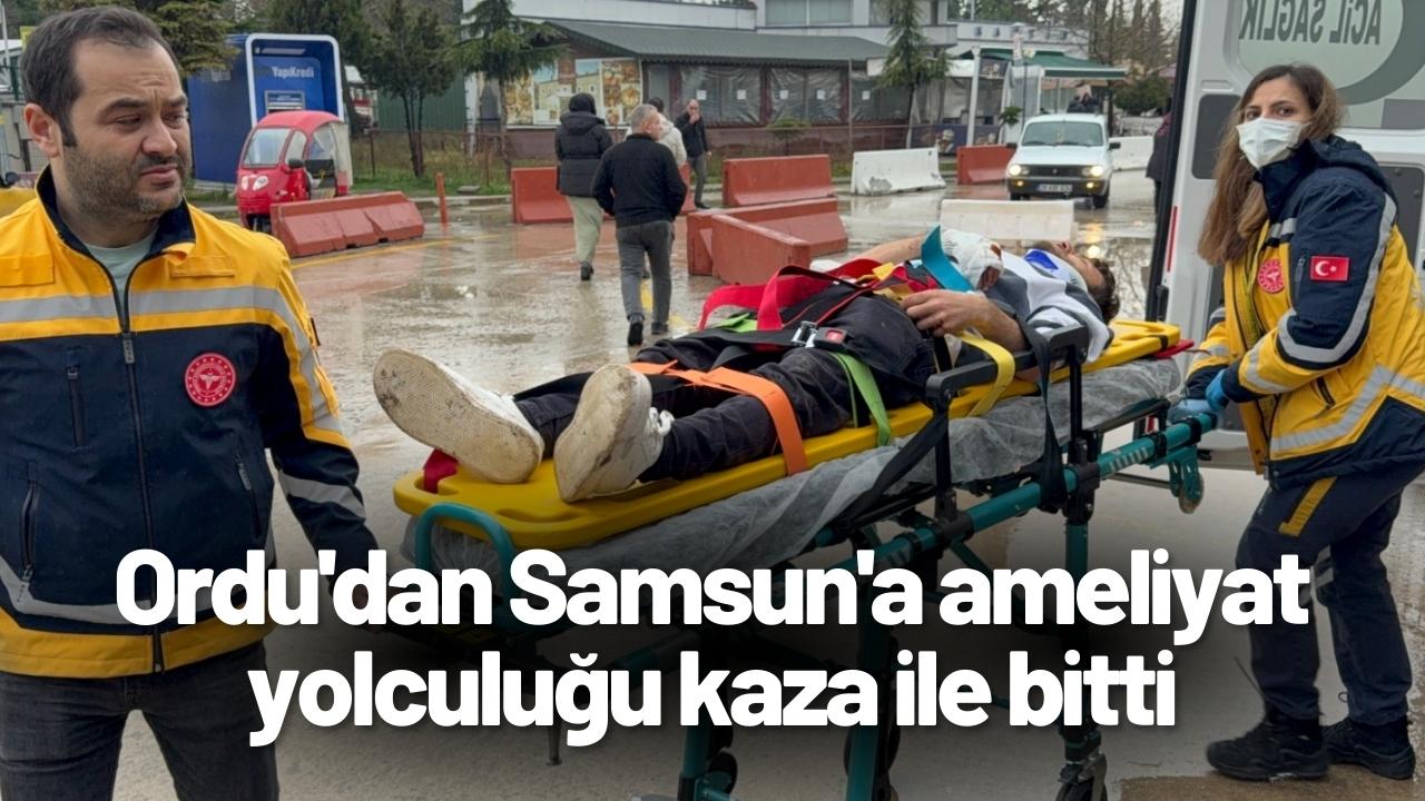 Ordu'dan Samsun'a ameliyat yolculuğu kaza ile bitti