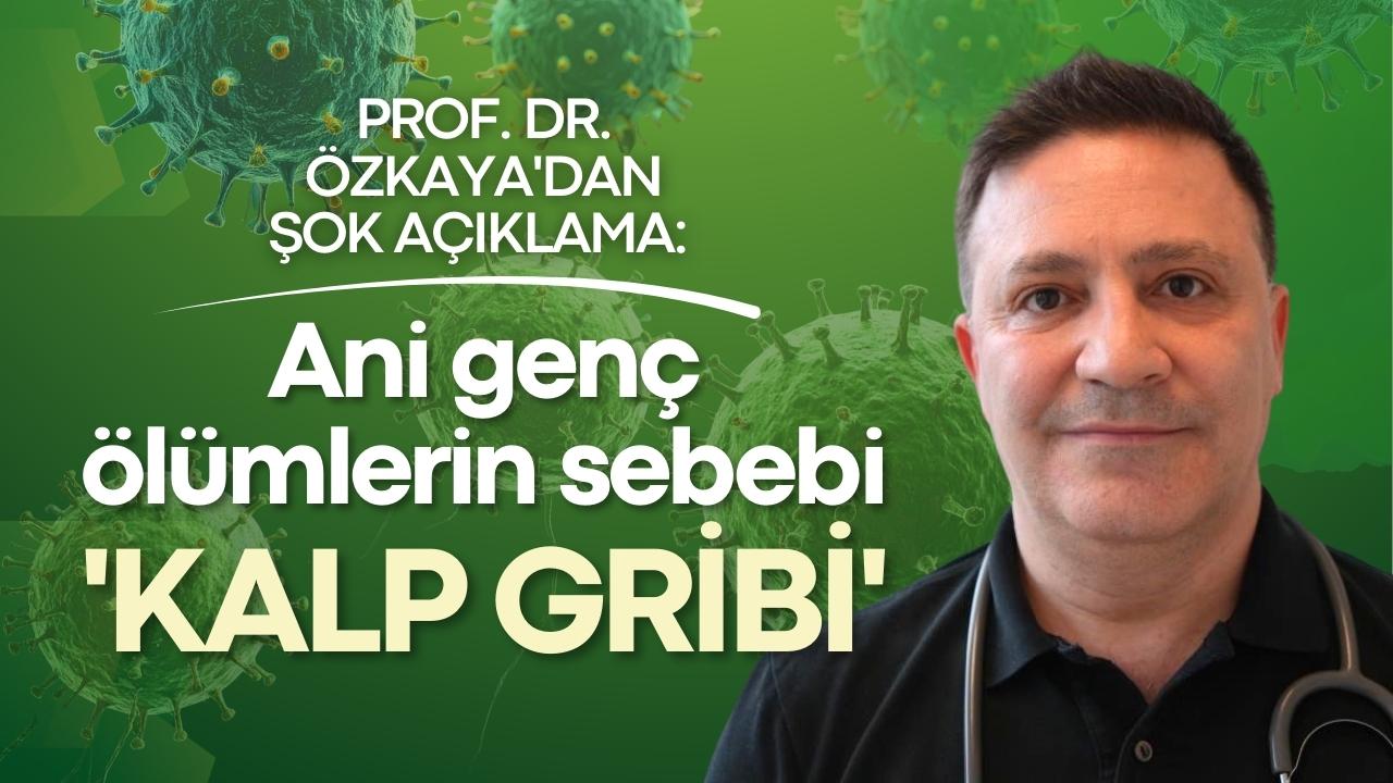 Prof. Dr. Özkaya'dan şok açıklama: Ani genç ölümlerin sebebi 'kalp gribi'