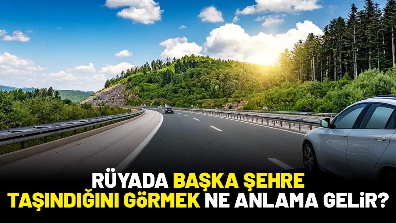 Rüyada başka şehre taşındığını görmek ne anlama gelir?