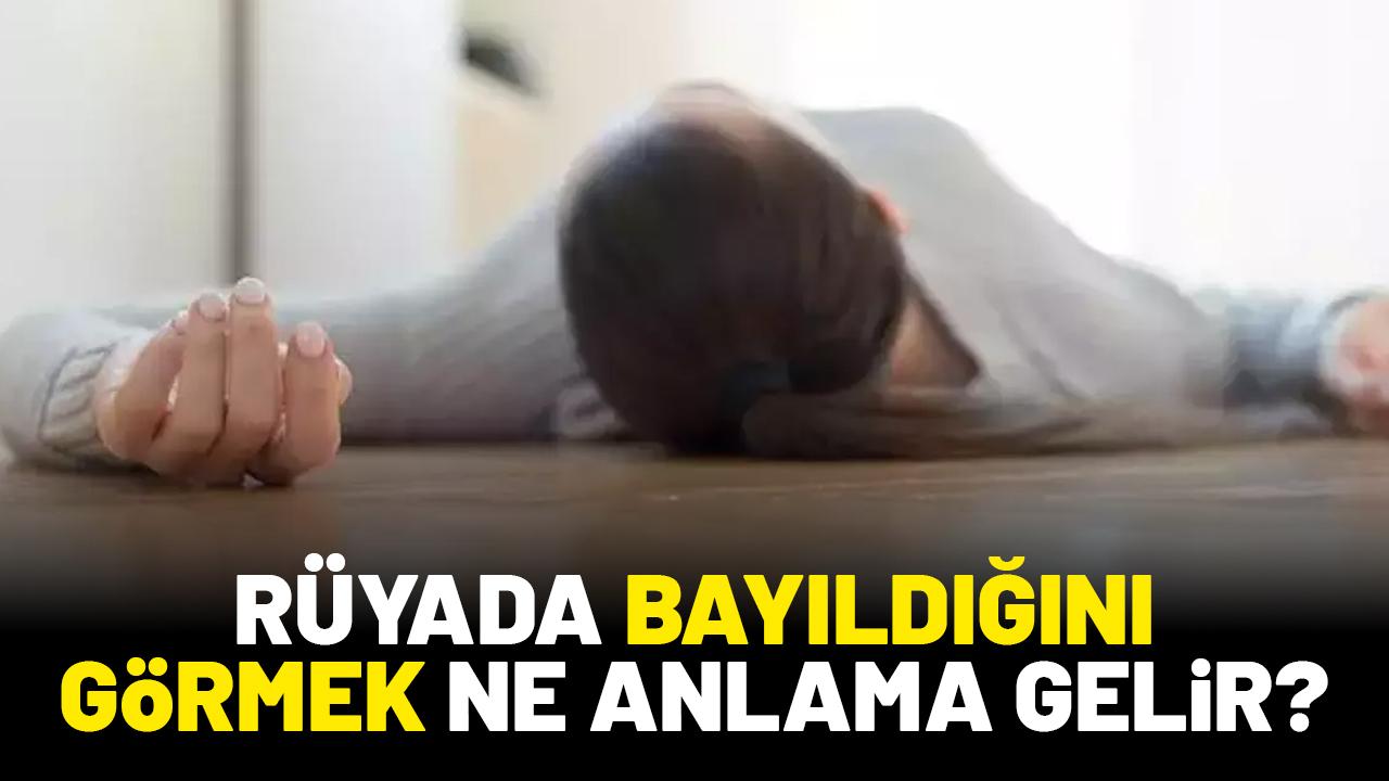 Rüyada bayıldığını görmek ne anlama gelir?