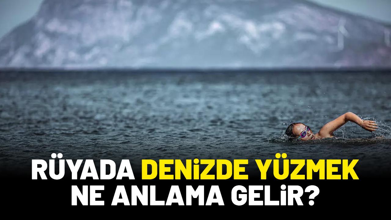 Rüyada denizde yüzdüğünü görmek ne anlama gelir?