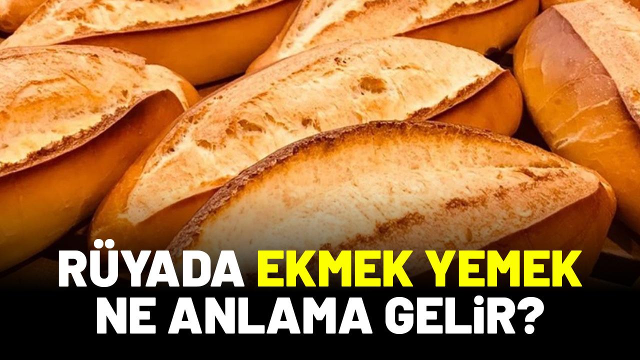 Rüyada ekmek yemek ne anlama gelir?