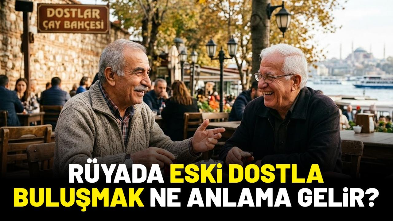 Rüyada eski dostla buluşmak ne anlama gelir?