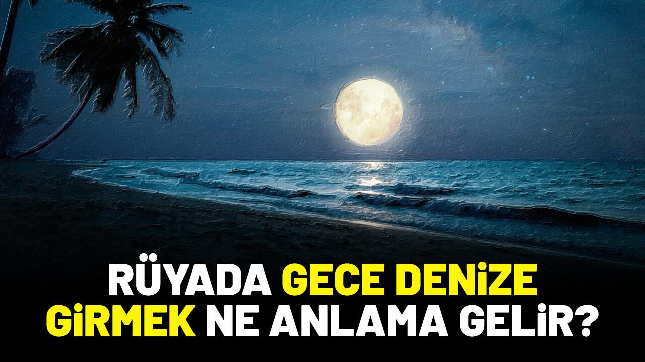Rüyada gece denize girmek ne anlama gelir?