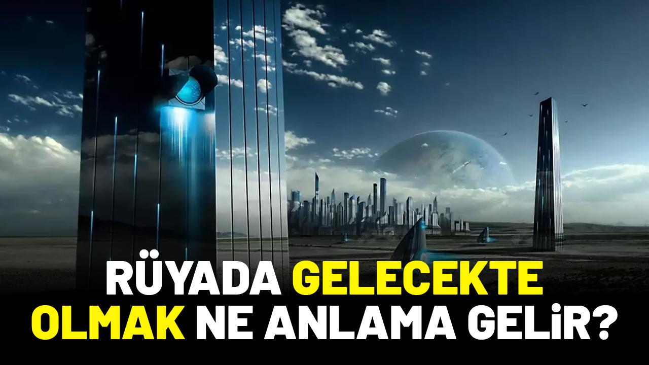 Rüyada gelecekte olmak ne anlama gelir?