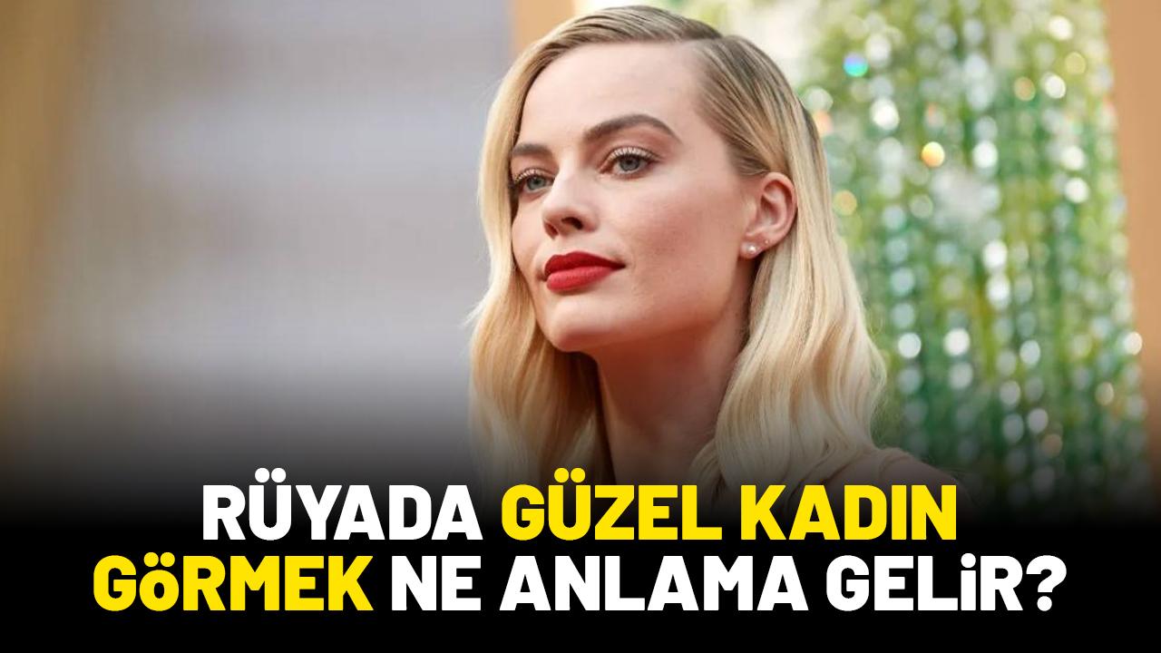 Rüyada güzel kadın görmek ne anlama gelir?