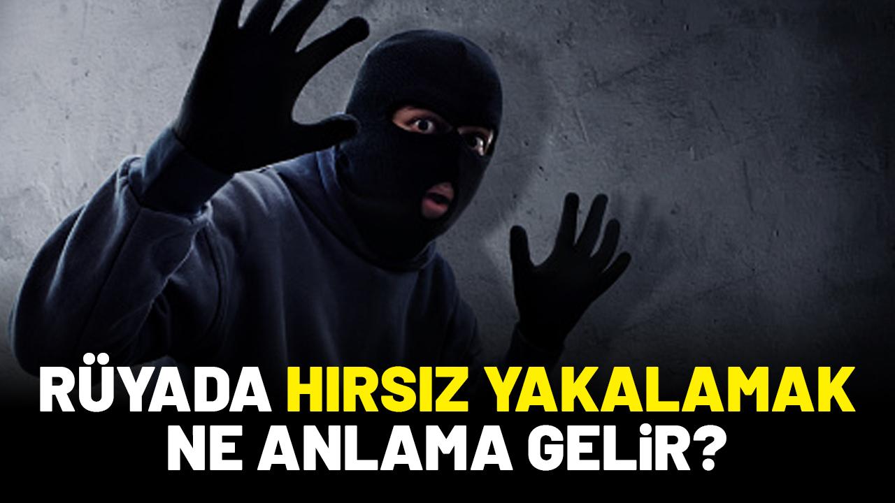 Rüyada hırsız yakalamak ne anlama gelir?