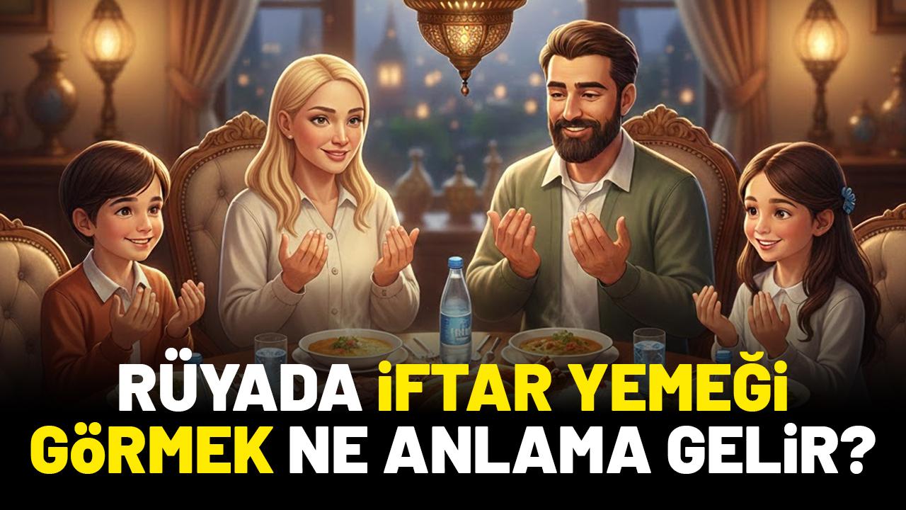 Rüyada iftar yemeği görmek ne anlama gelir?