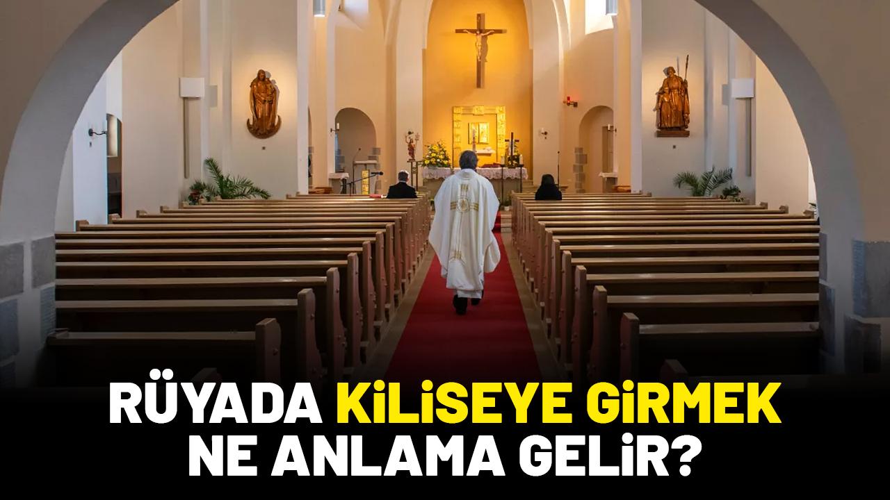 Rüyada kiliseye girmek ne anlama gelir?