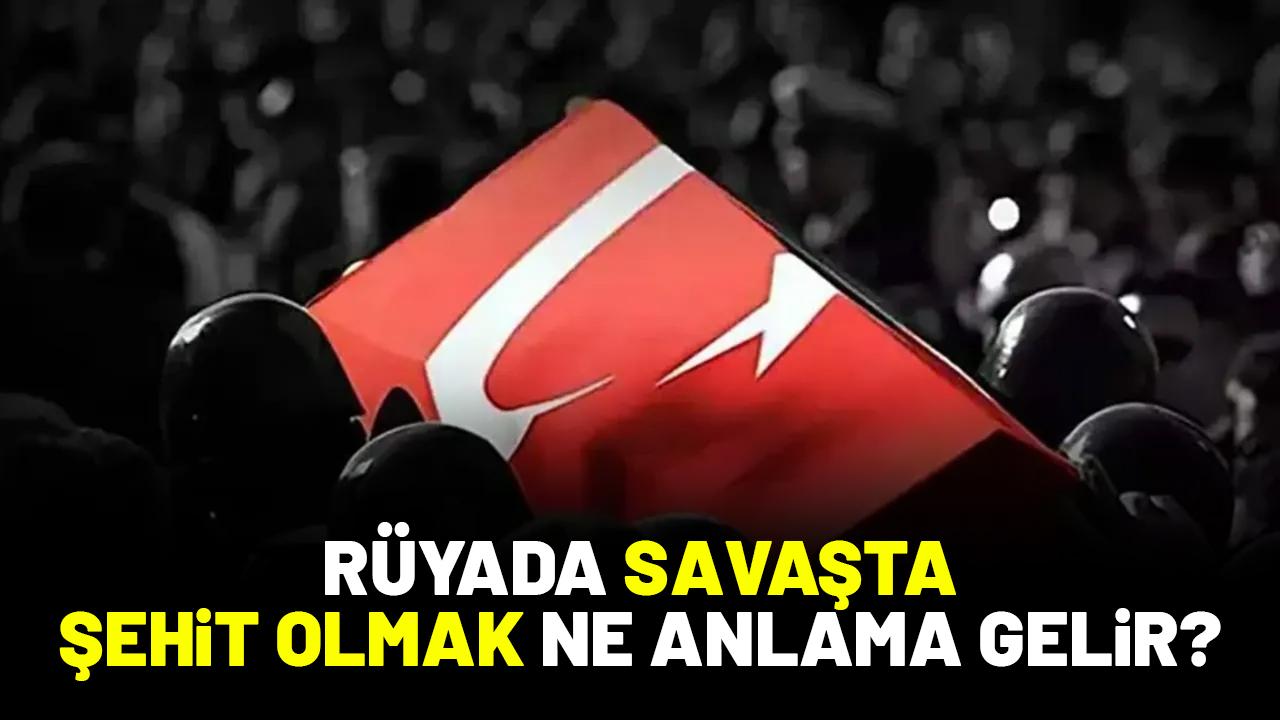 Rüyada savaşta şehit olmak ne anlama gelir?