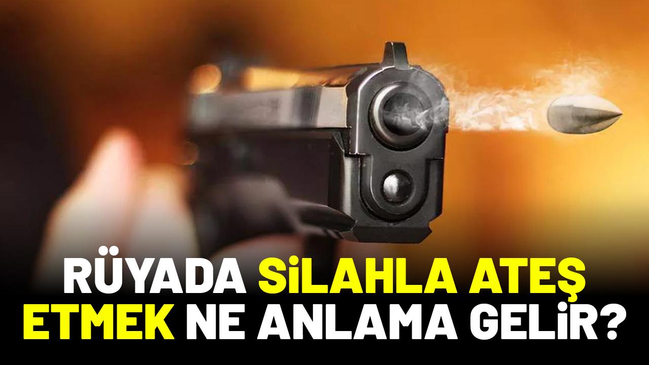 Rüyada silahla ateş etmek ne anlama gelir?