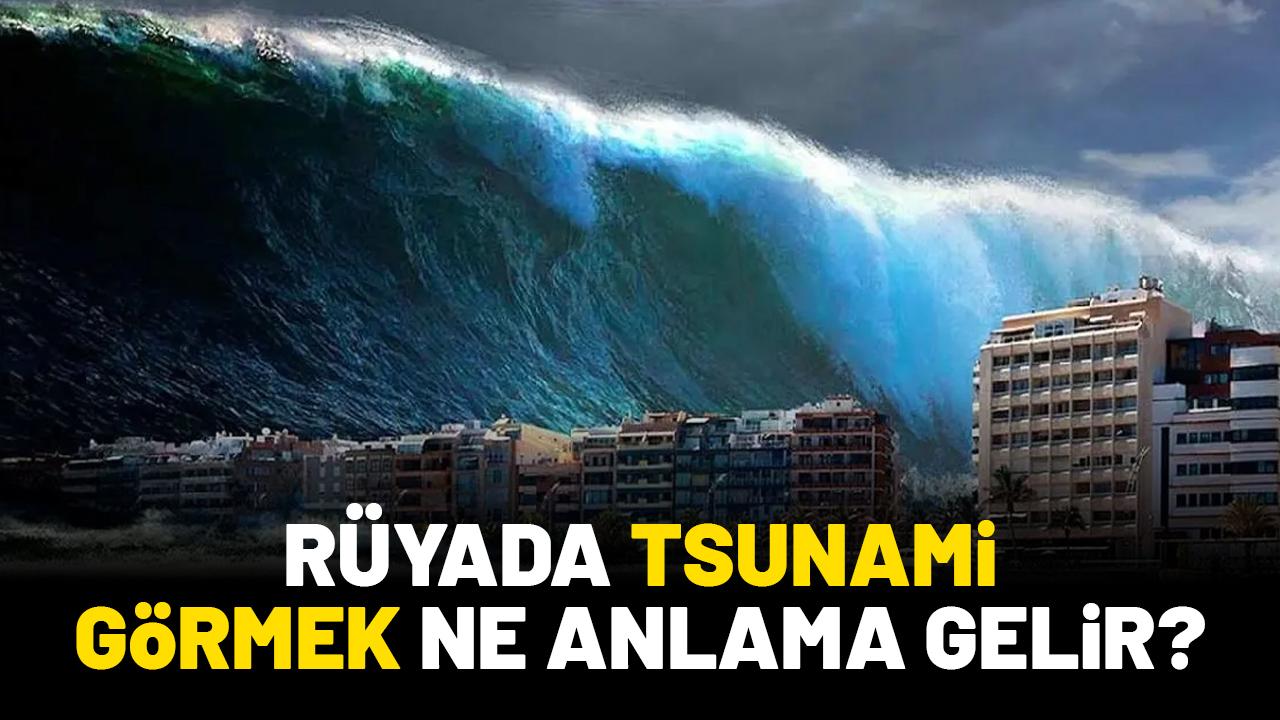 Rüyada tsunami görmek ne anlama gelir?