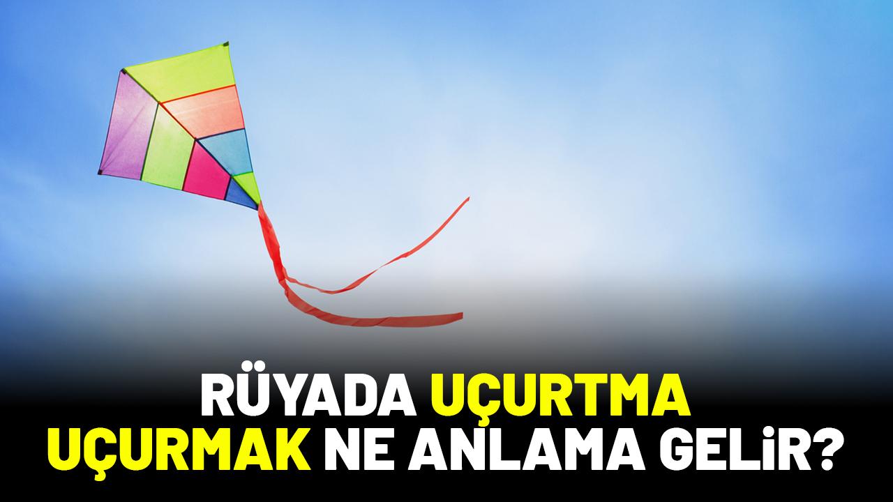 Rüyada uçurtma uçurmak ne anlama gelir?