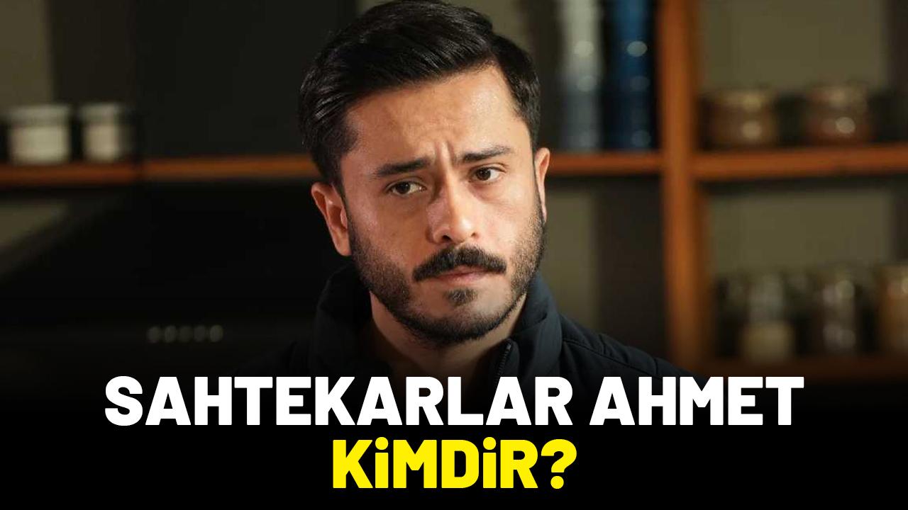Sahtekarlar Ahmet kimdir?