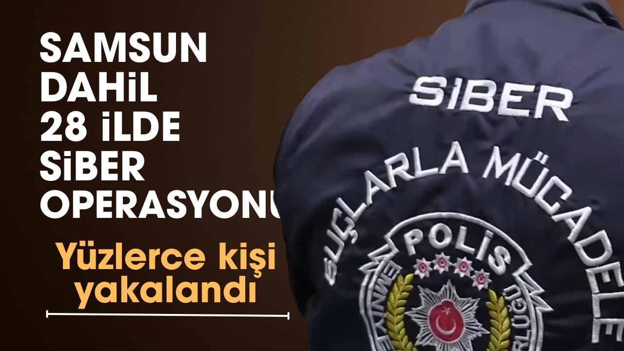 Samsun dahil 28 ilde siber suçlarla mücadele operasyonu: 350 şüpheli yakalandı