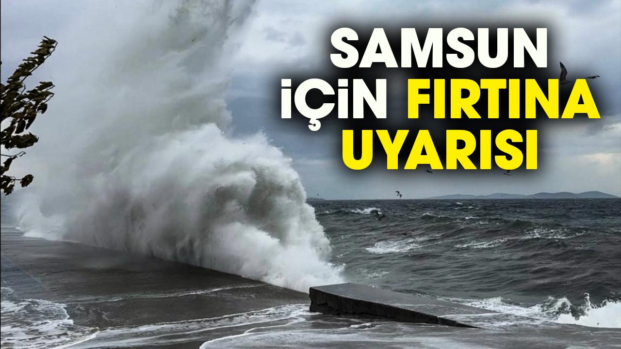 Samsun için fırtına uyarısı