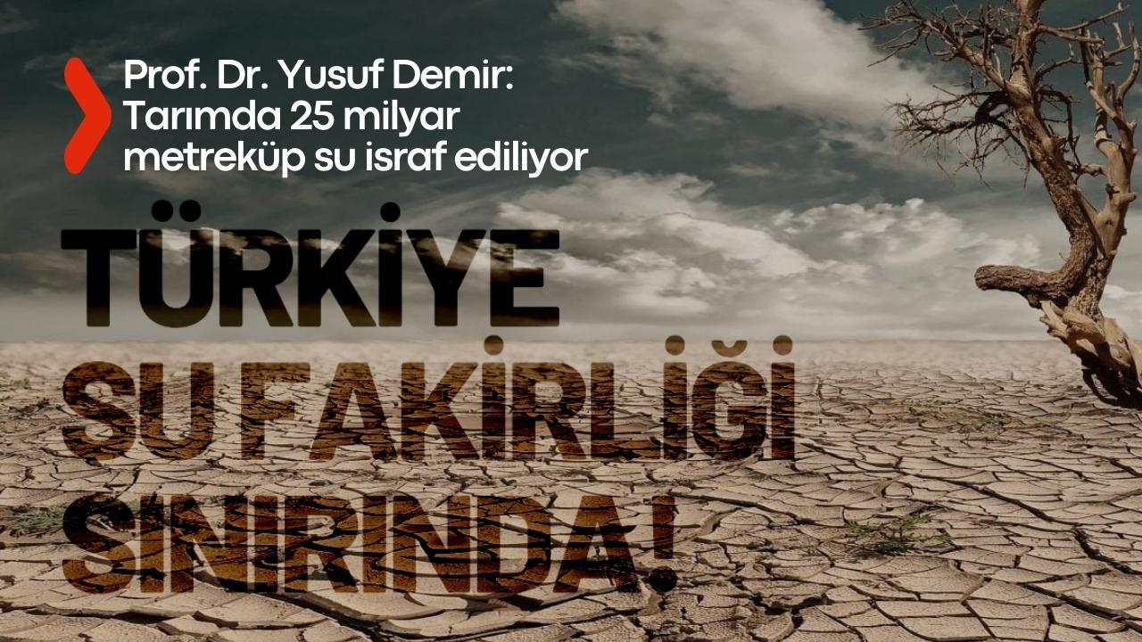 Samsun OMÜ'den Prof. Dr. Yusuf Demir: Tarımda 25 milyar metreküp su israf ediliyor