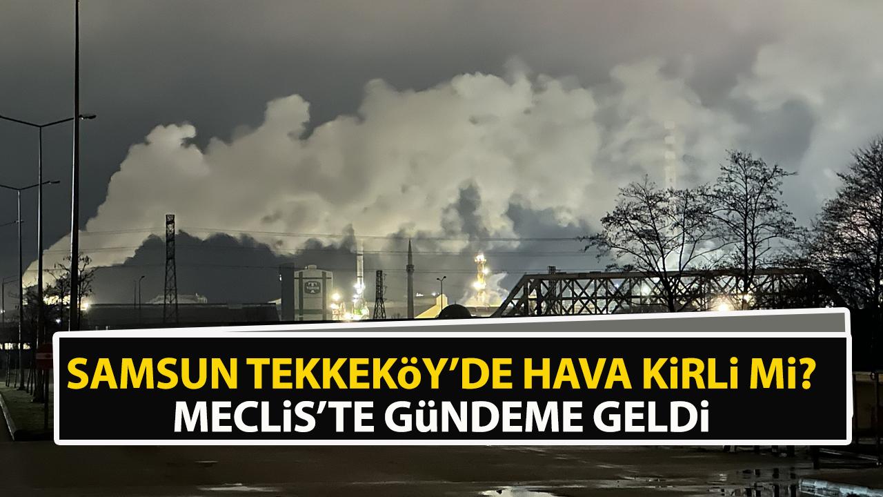 Samsun Tekkeköy’de hava kirli mi? Mecliste gündeme geldi