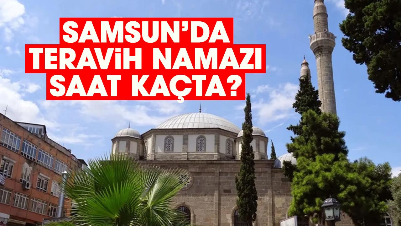 Samsun teravih namazı saati 2026: 21 Şubat Cumartesi ezan kaçta okunacak?