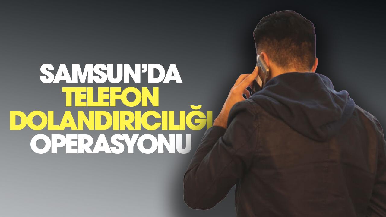 Samsun'da 2 milyon TL’lik telefon dolandırıcılığı çökertildi