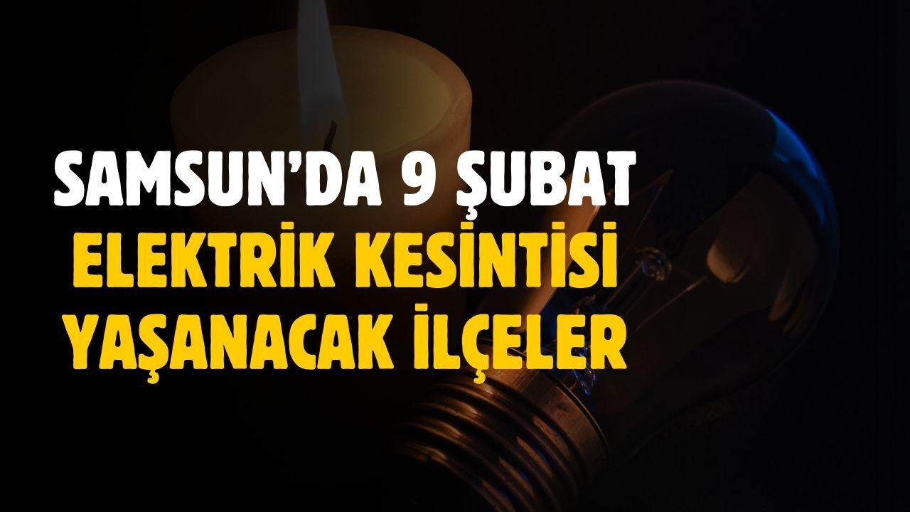 Samsun'da 9 Şubat elektrik kesintisi yaşanacak ilçeler