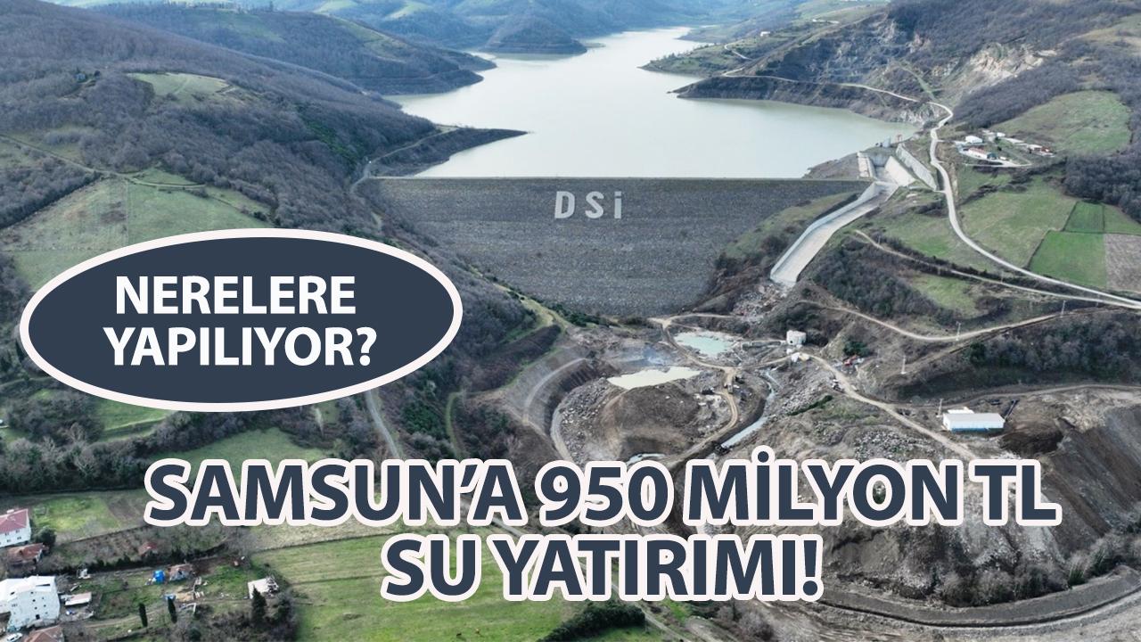 Samsun'da 950 milyonluk su yatırımı nerelere yapılıyor?