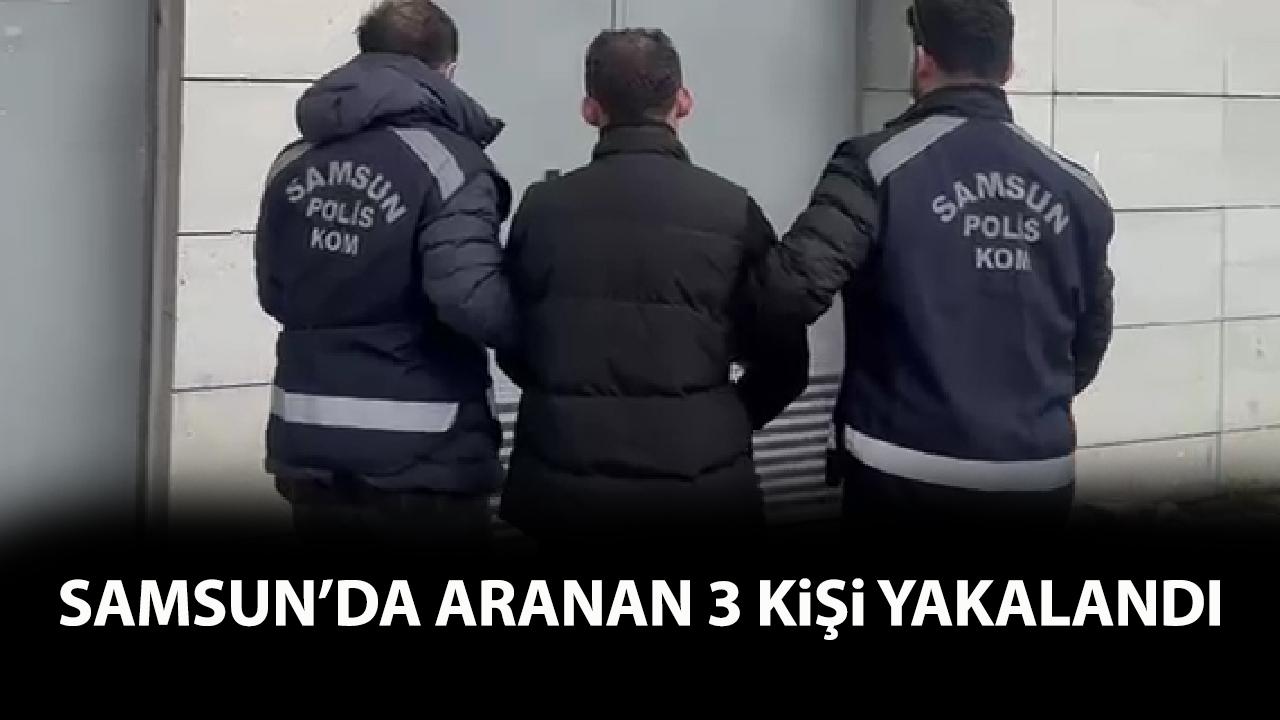 Samsun’da aranan 3 şahıs yakalandı