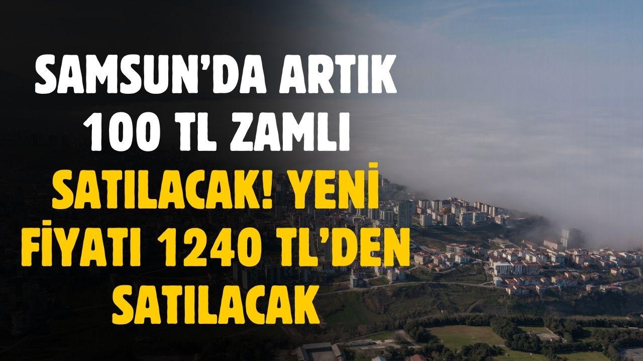 Samsun'da artık 100 TL zamlı satılacak! Yeni fiyatı 1240 TL'den satılacak