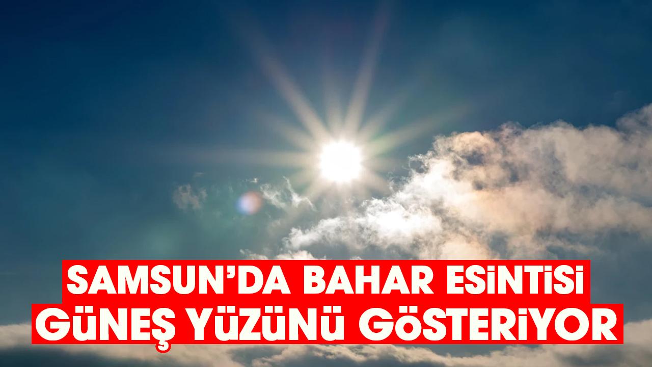 Samsun’da bahar esintisi! Güneş yüzünü gösteriyor