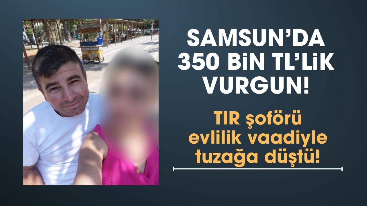 Samsun'da evlilik vaadiyle tır şoförünün 350 bin TL'si gitti
