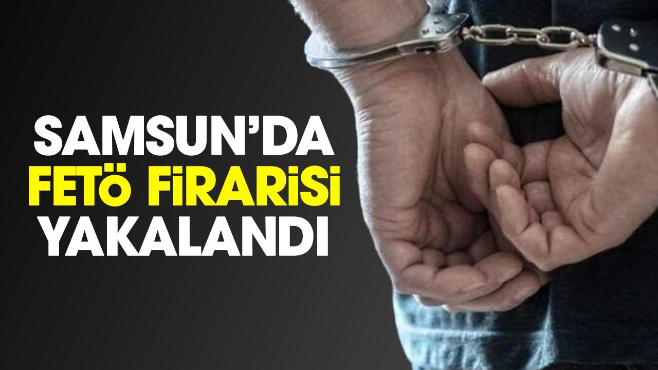 Samsun'da firari FETÖ hükümlüsü yakalandı