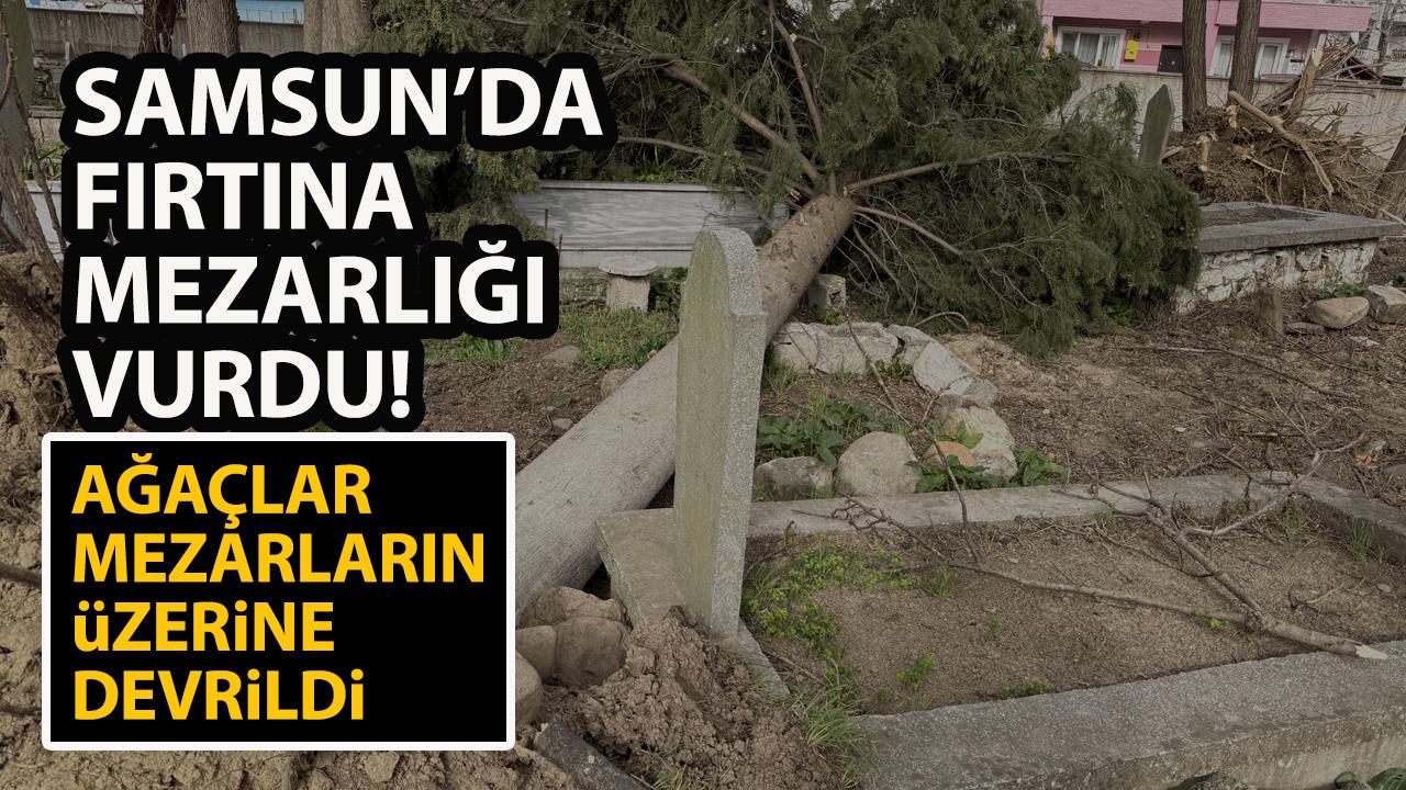 Samsun'da fırtına mezarlıkta hasar verdi