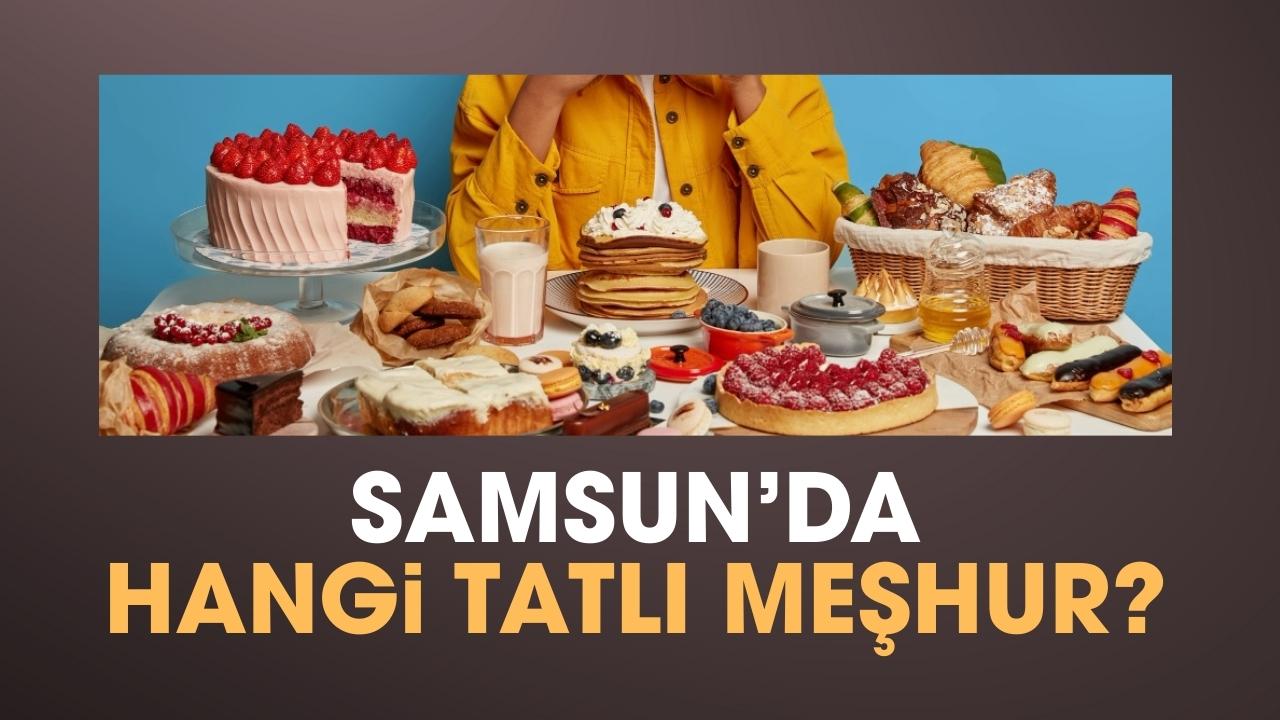 Samsun'da hangi tatlı yenir? Samsun'da hangi tatlı meşhur?