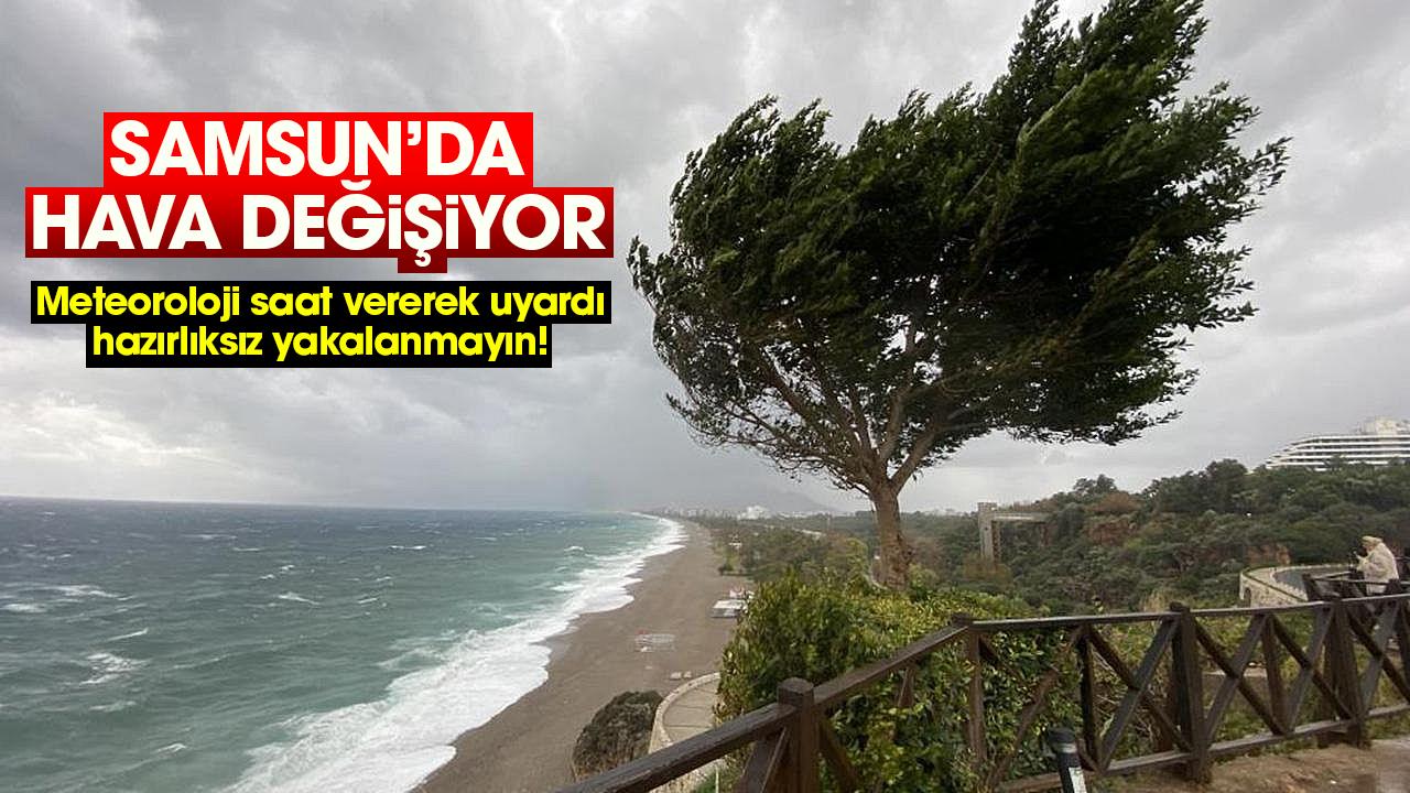 Samsun’da hava değişiyor: Meteoroloji saat vererek uyardı, hazırlıksız yakalanmayın!