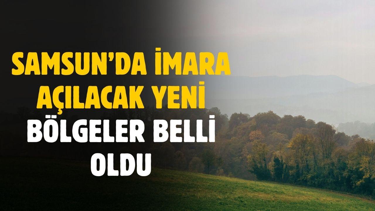 Samsun’da imara açılacak yeni bölgeler belli oldu