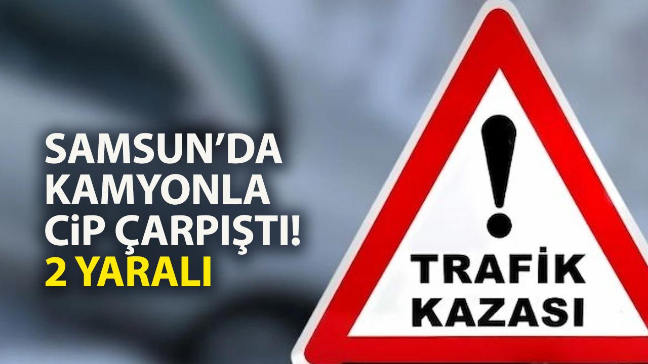 Samsun’da kamyonla cip çarpıştı! 2 kişi yaralandı