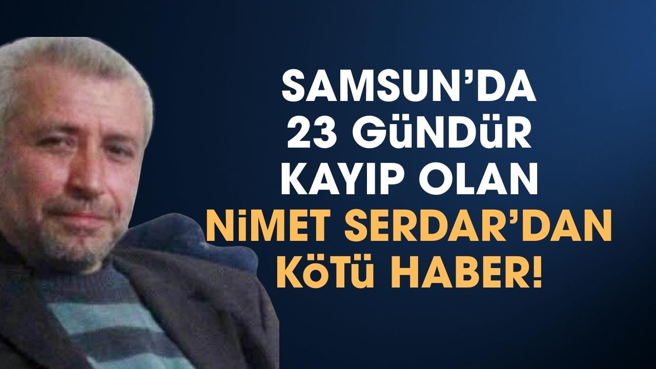 Samsun'da kaybolan Nimet Serdar'ın cansız bedeni bulundu