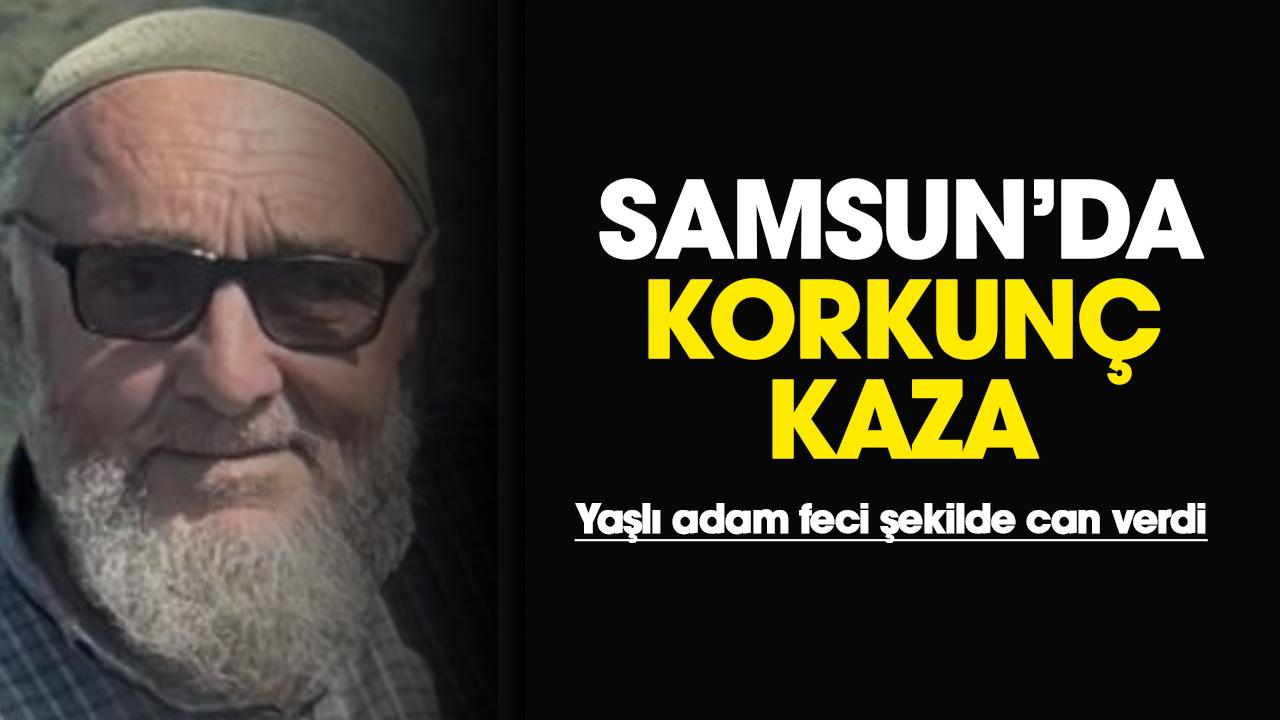 Samsun'da korkunç kaza: Mustafa Şahin hayatını kaybetti